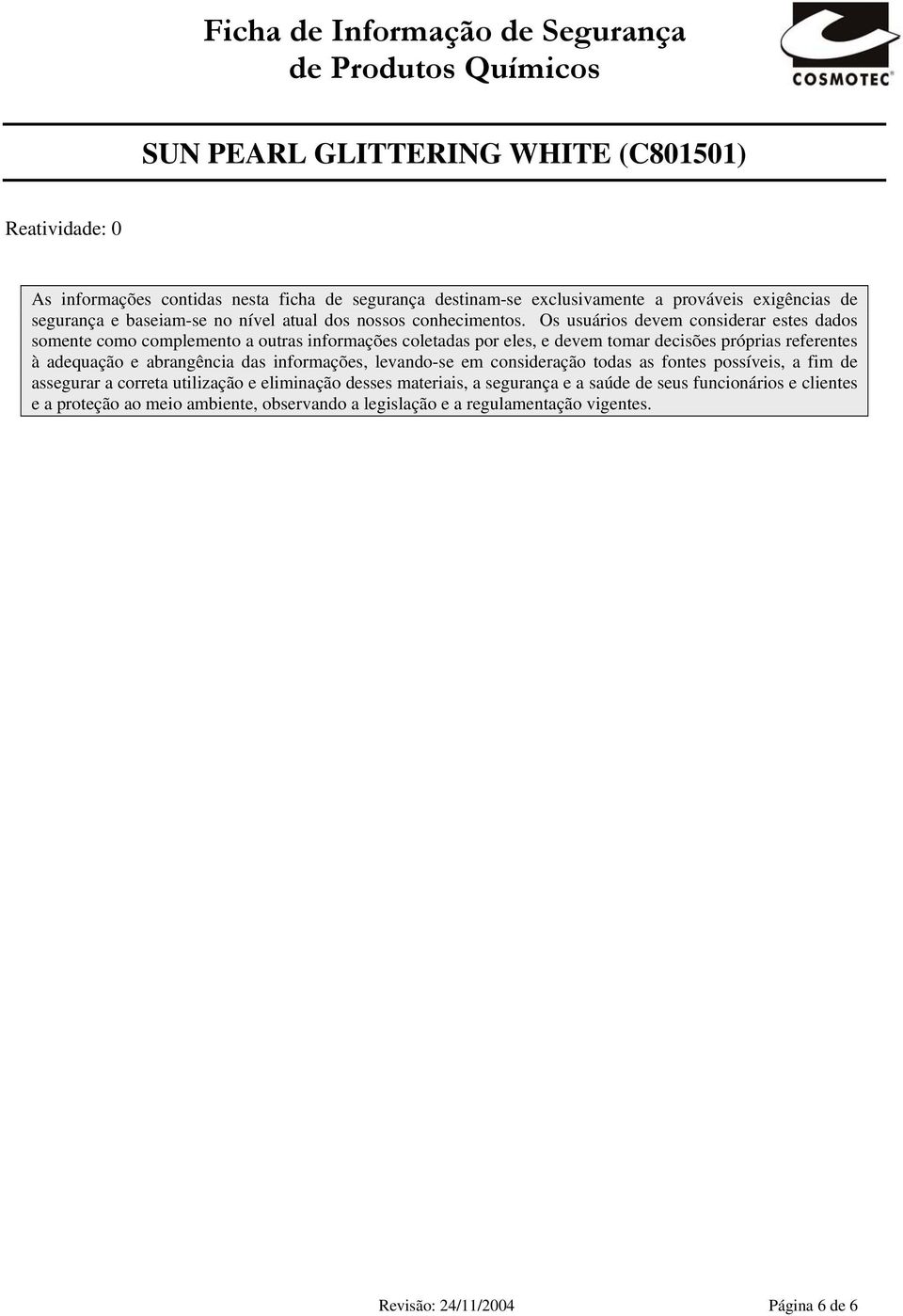 Os usuários devem considerar estes dados somente como complemento a outras informações coletadas por eles, e devem tomar decisões próprias referentes à adequação e