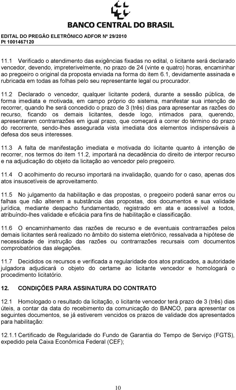 2 Declarado o vencedor, qualquer licitante poderá, durante a sessão pública, de forma imediata e motivada, em campo próprio do sistema, manifestar sua intenção de recorrer, quando lhe será concedido