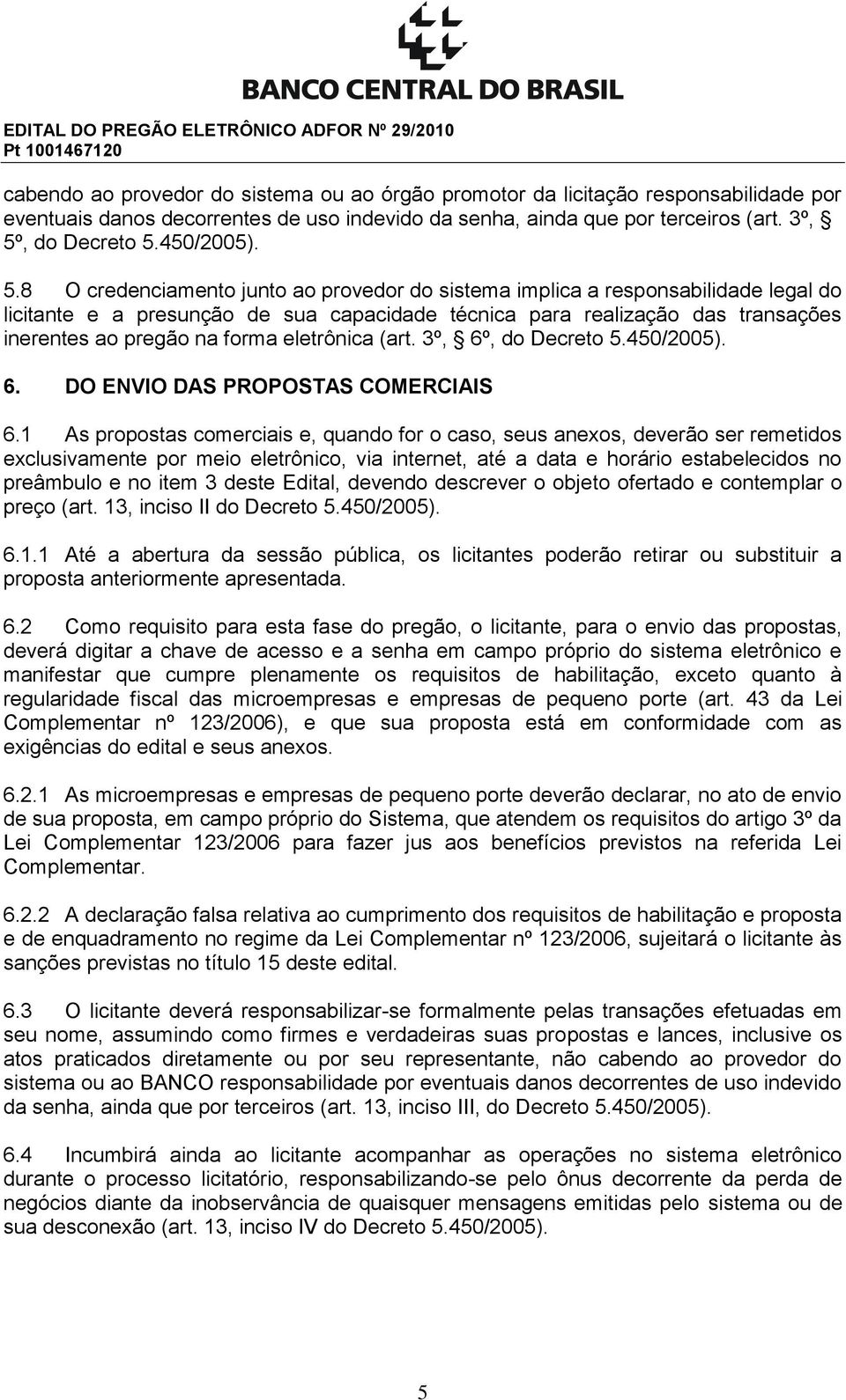 8 O credenciamento junto ao provedor do sistema implica a responsabilidade legal do licitante e a presunção de sua capacidade técnica para realização das transações inerentes ao pregão na forma