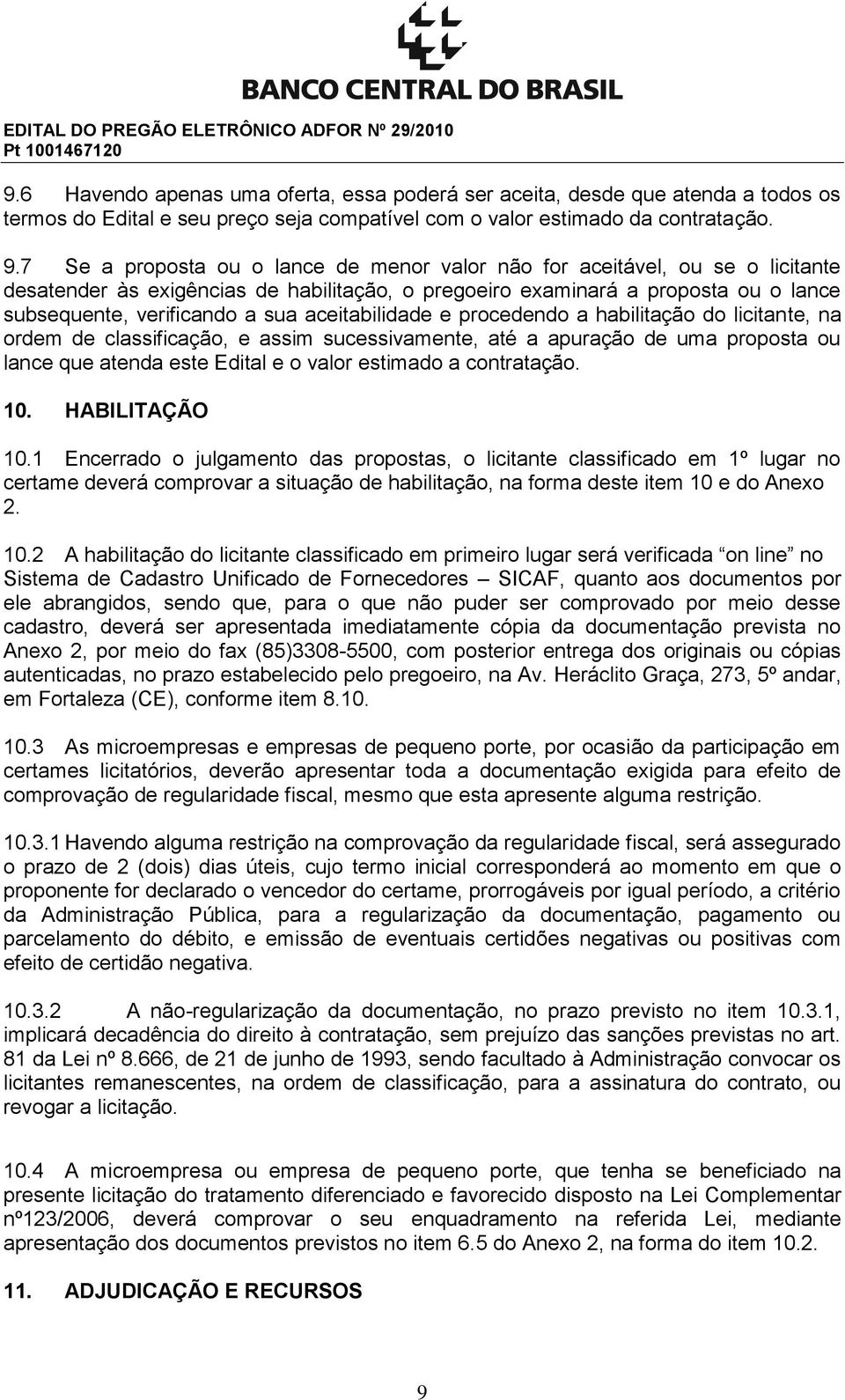 aceitabilidade e procedendo a habilitação do licitante, na ordem de classificação, e assim sucessivamente, até a apuração de uma proposta ou lance que atenda este Edital e o valor estimado a