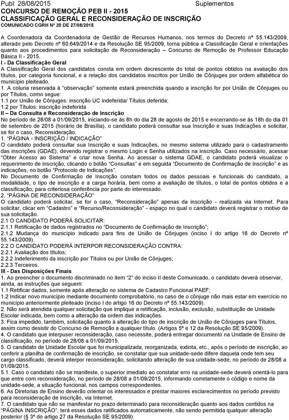 649/2014 e da Resolução SE 95/2009, torna pública a Classificação Geral e orientações quanto aos procedimentos para solicitação de Reconsideração Concurso de Remoção de Professor Educação Básica II -