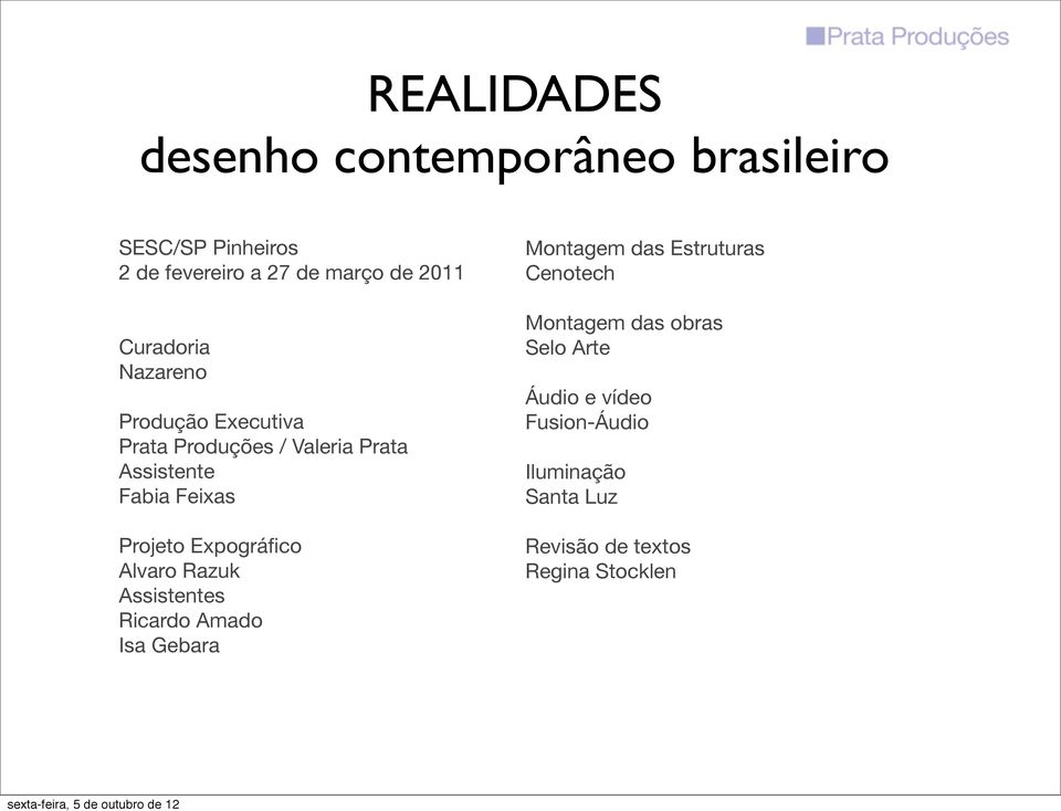 Expográfico Alvaro Razuk Assistentes Ricardo Amado Isa Gebara Montagem das Estruturas Cenotech