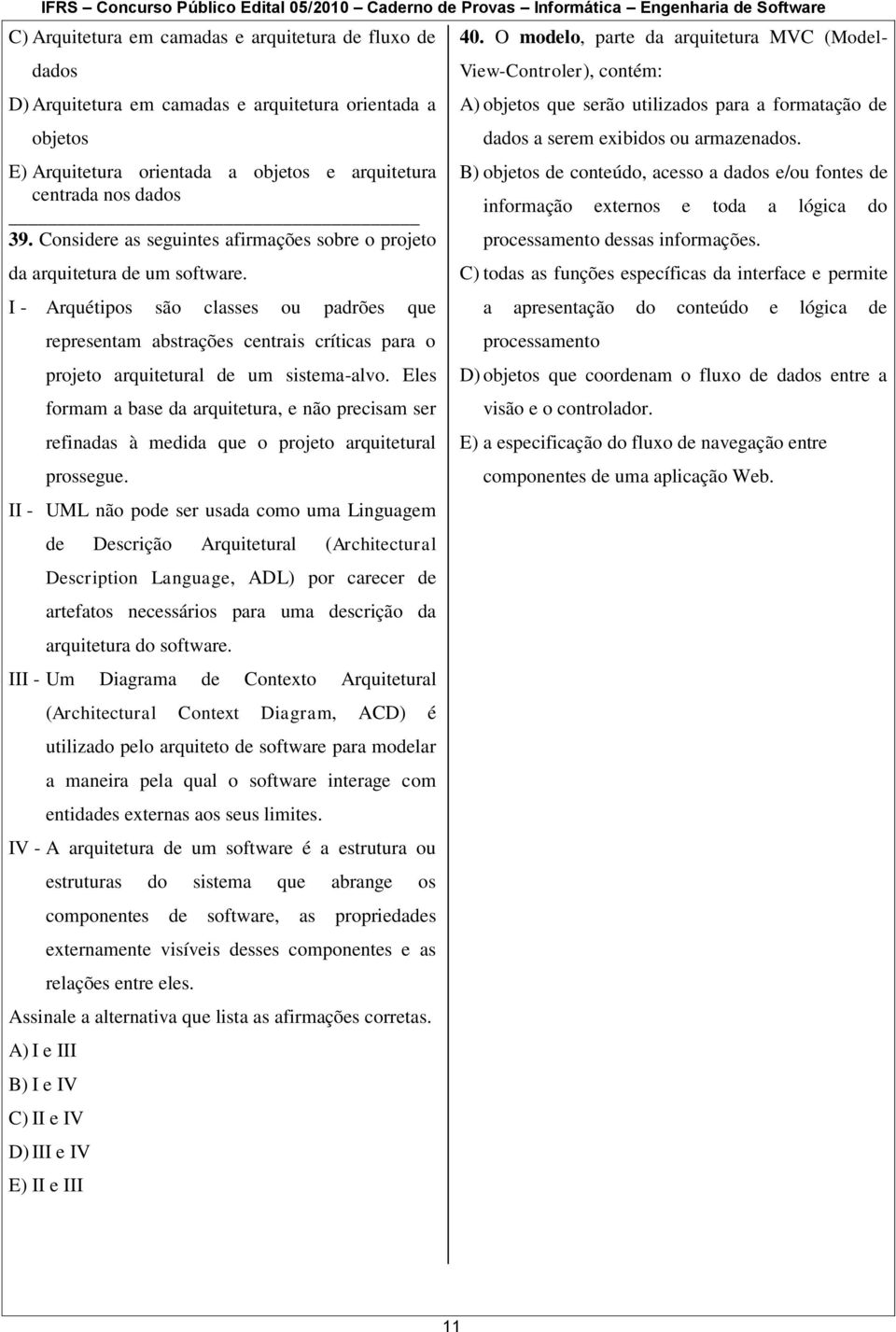 I - Arquétipos são classes ou padrões que representam abstrações centrais críticas para o projeto arquitetural de um sistema-alvo.