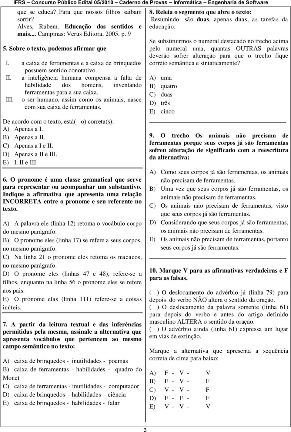 o ser humano, assim como os animais, nasce com sua caixa de ferramentas. De acordo com o texto, está( o) correta(s): A) Apenas a I. B) Apenas a II. C) Apenas a I e II. D) Apenas a II e III.