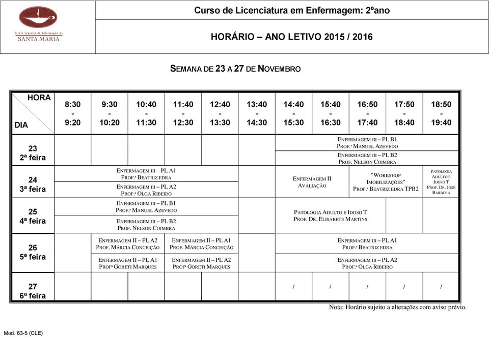 JOSÉ BARBOSA 25 ENFERMAGEM III PL B1 PROF.ª MANUEL AZEVEDO ENFERMAGEM III PL B2 PROF. DR.