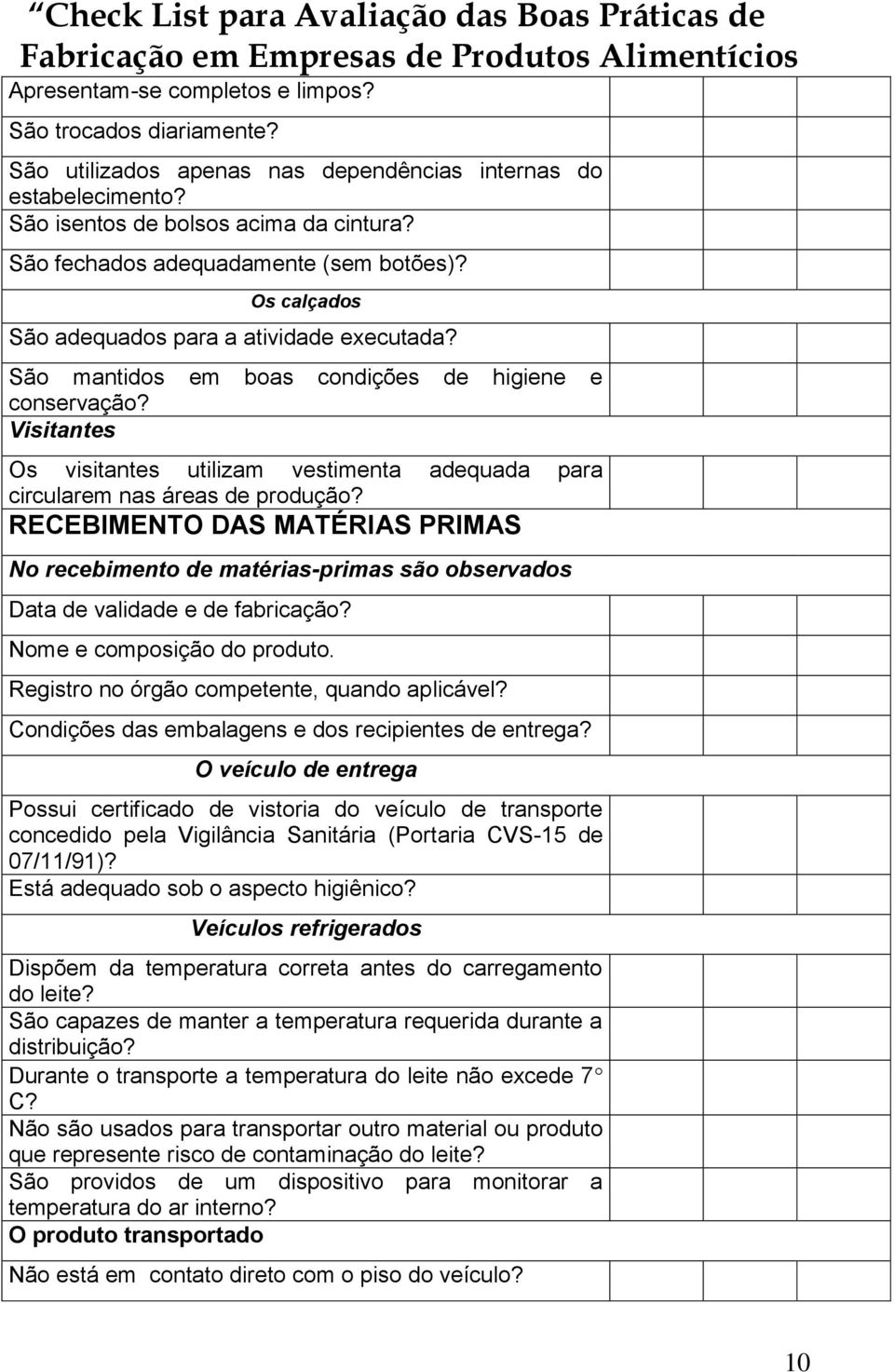 Visitantes Os visitantes utilizam vestimenta adequada para circularem nas áreas de produção?