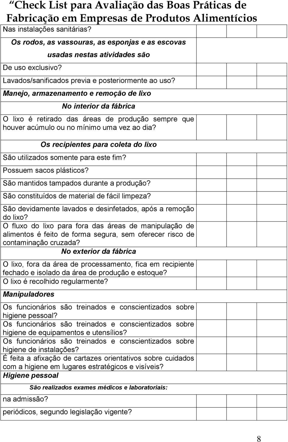 Os recipientes para coleta do lixo São utilizados somente para este fim? Possuem sacos plásticos? São mantidos tampados durante a produção? São constituídos de material de fácil limpeza?