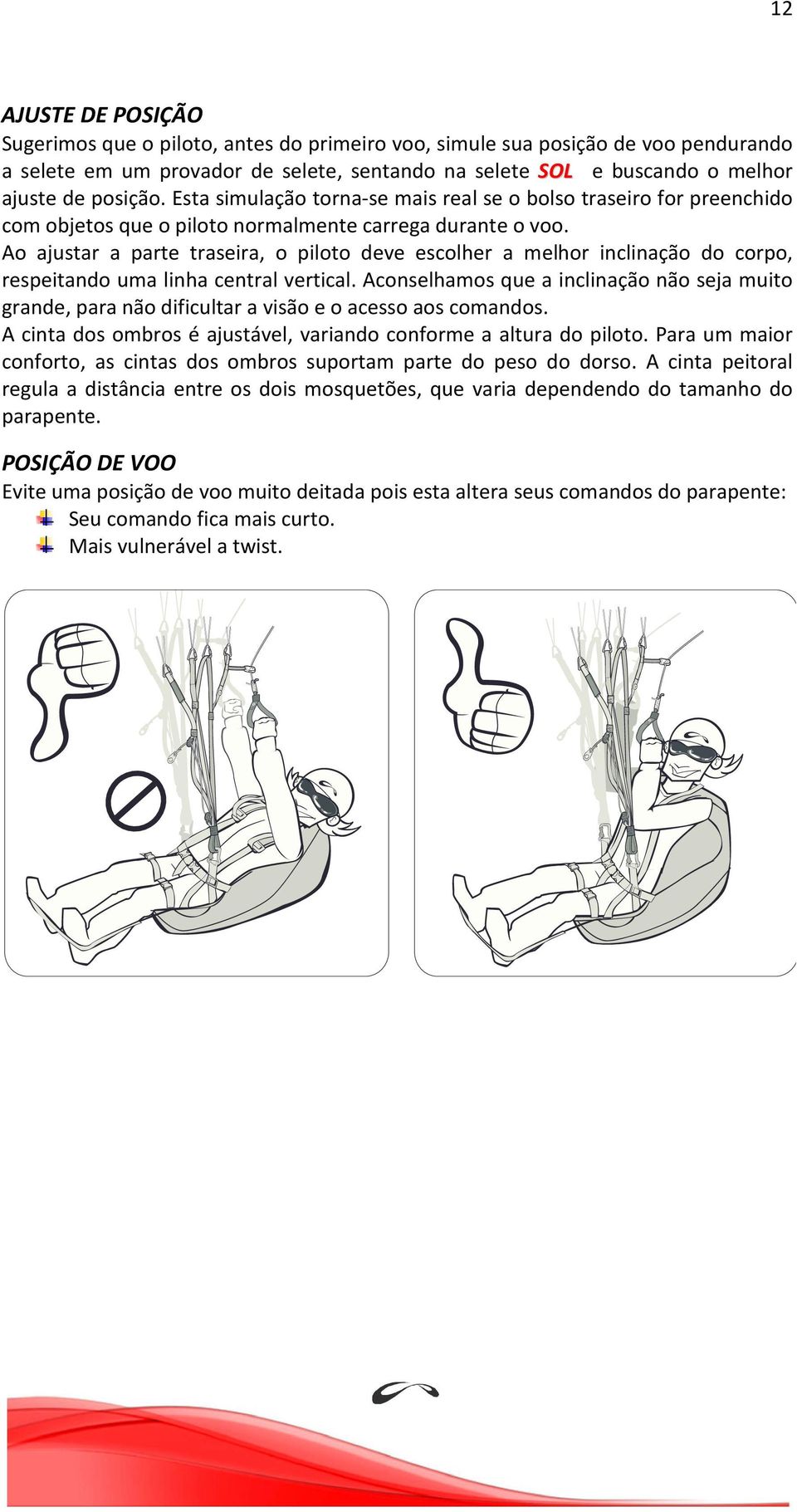 Ao ajustar a parte traseira, o piloto deve escolher a melhor inclinação do corpo, respeitando uma linha central vertical.