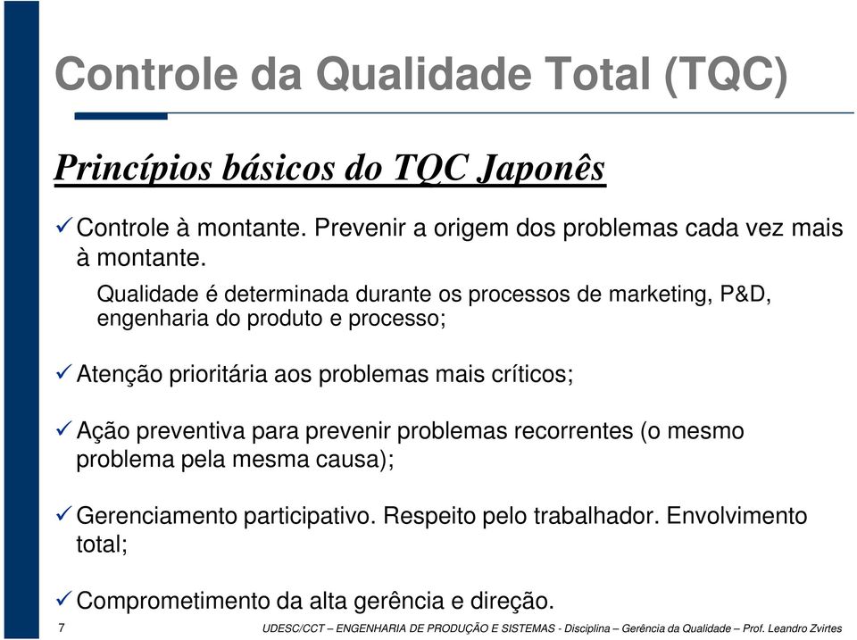 preventiva para prevenir problemas recorrentes (o mesmo problema pela mesma causa); Gerenciamento participativo. Respeito pelo trabalhador.