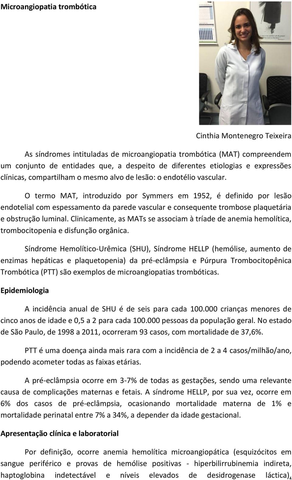 O termo MAT, introduzido por Symmers em 1952, é definido por lesão endotelial com espessamento da parede vascular e consequente trombose plaquetária e obstrução luminal.