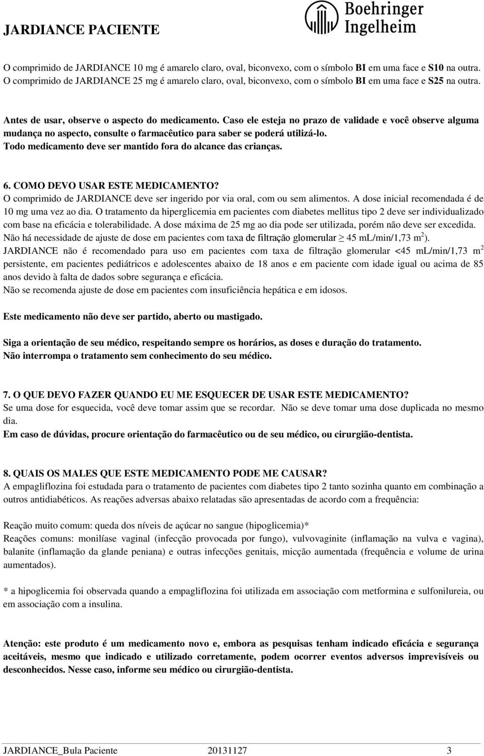 Caso ele esteja no prazo de validade e você observe alguma mudança no aspecto, consulte o farmacêutico para saber se poderá utilizá-lo. Todo medicamento deve ser mantido fora do alcance das crianças.