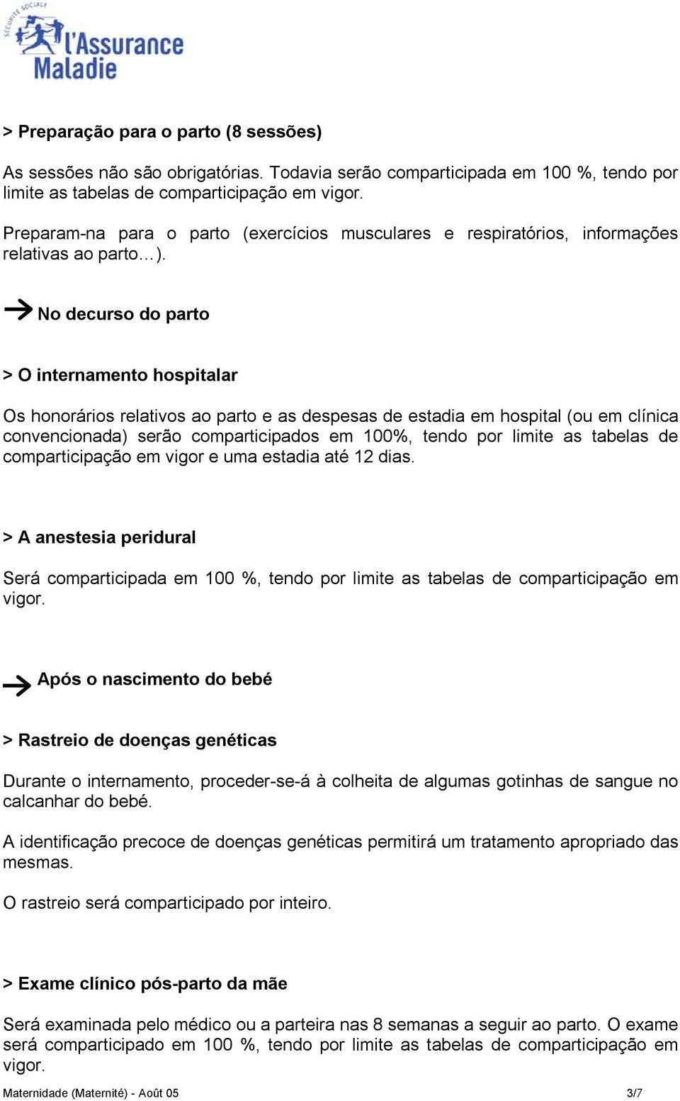 No decurso do parto > O internamento hospitalar Os honorários relativos ao parto e as despesas de estadia em hospital (ou em clínica convencionada) serão comparticipados em 100%, tendo por limite as