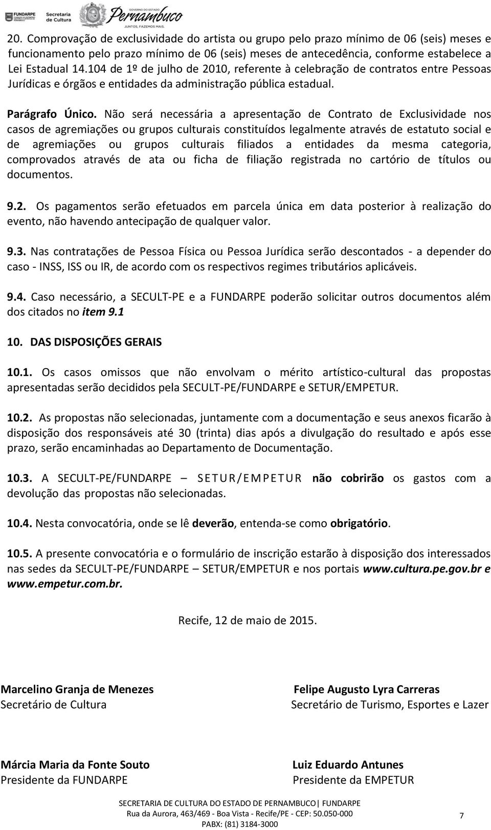 Não será necessária a apresentação de Contrato de Exclusividade nos casos de agremiações ou grupos culturais constituídos legalmente através de estatuto social e de agremiações ou grupos culturais