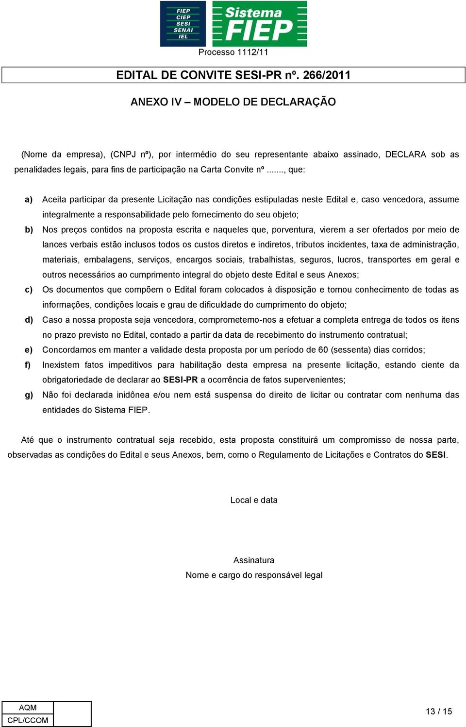 contidos na proposta escrita e naqueles que, porventura, vierem a ser ofertados por meio de lances verbais estão inclusos todos os custos diretos e indiretos, tributos incidentes, taxa de