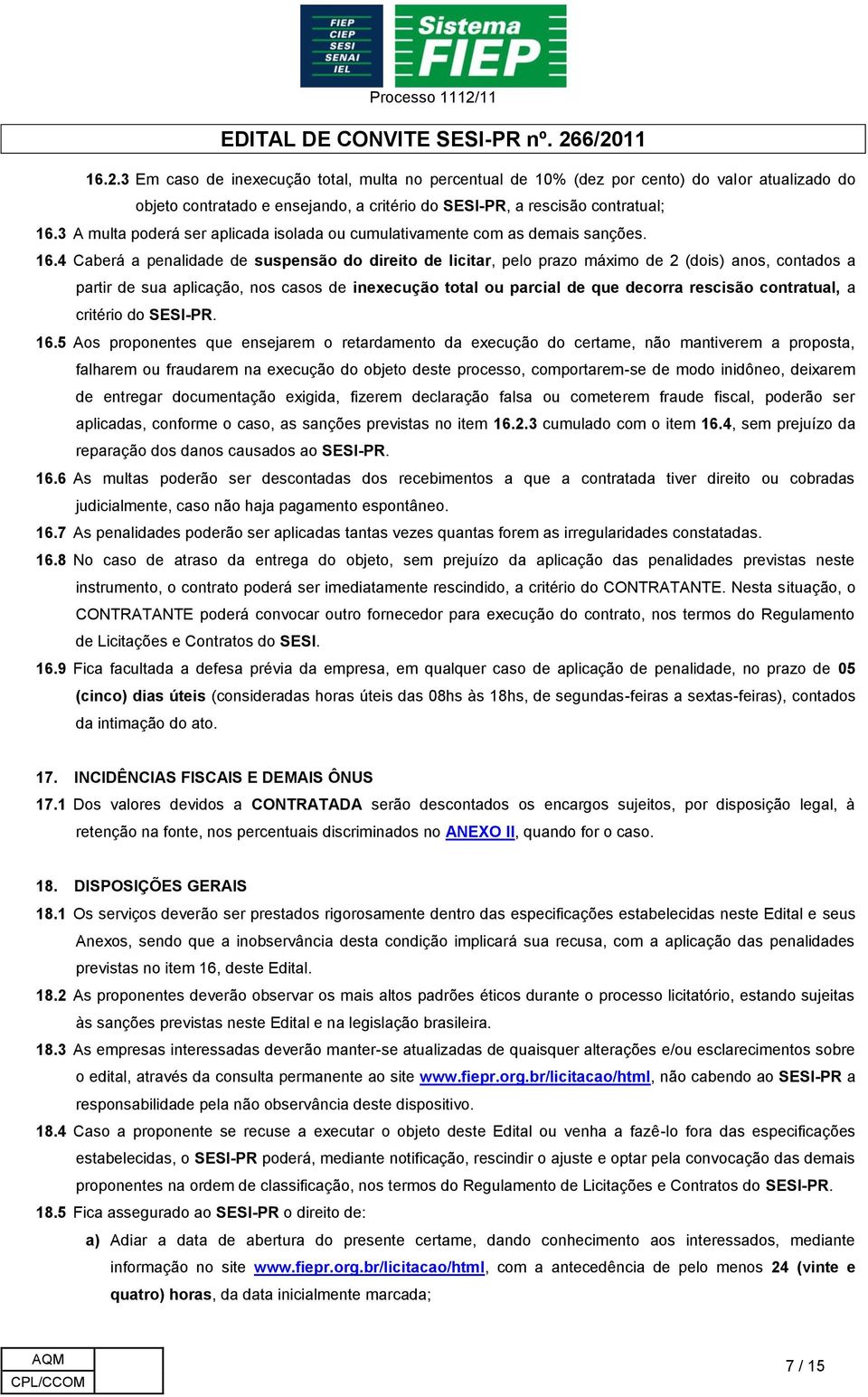 4 Caberá a penalidade de suspensão do direito de licitar, pelo prazo máximo de 2 (dois) anos, contados a partir de sua aplicação, nos casos de inexecução total ou parcial de que decorra rescisão