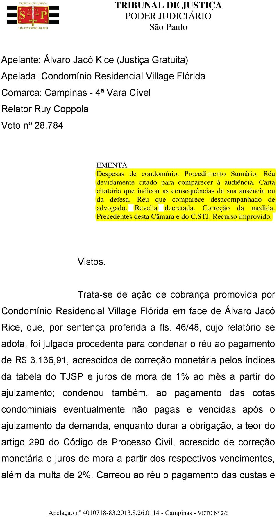 Revelia decretada. Correção da medida. Precedentes desta Câmara e do C.STJ. Recurso improvido. Vistos.