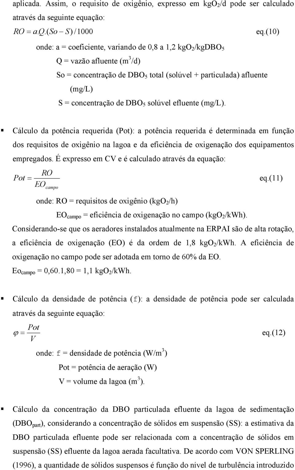 efluente (mg/l). Cálculo da potência requerida (Pot): a potência requerida é determinada em função dos requisitos de oxigênio na lagoa e da eficiência de oxigenação dos equipamentos empregados.