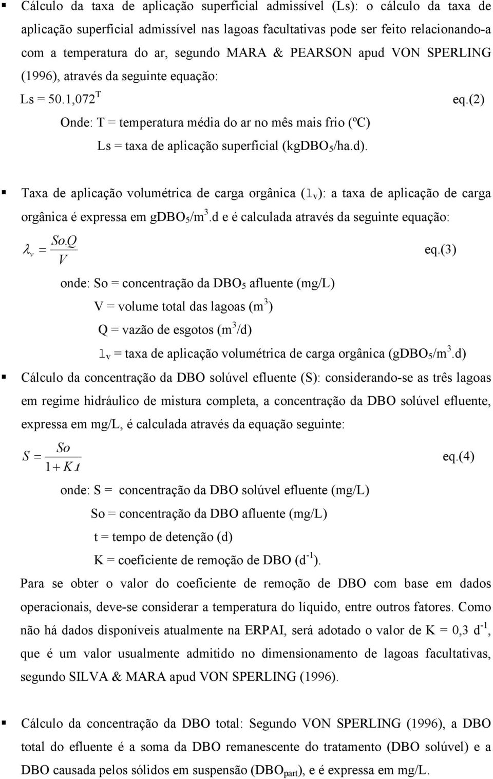 Taxa de aplicação volumétrica de carga orgânica (l v ): a taxa de aplicação de carga orgânica é expressa em gdbo 5 /m 3.d e é calculada através da seguinte equação: So. Q λ v eq.