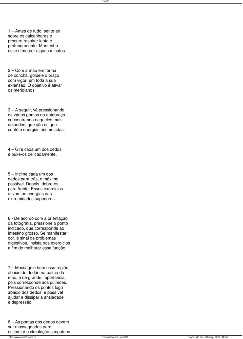 3 A seguir, vá pressionando os vários pontos do antebraço concentrando naqueles mais doloridos, que são os que contêm energias acumuladas. 4 Gire cada um dos dedos e puxe-os delicadamente.