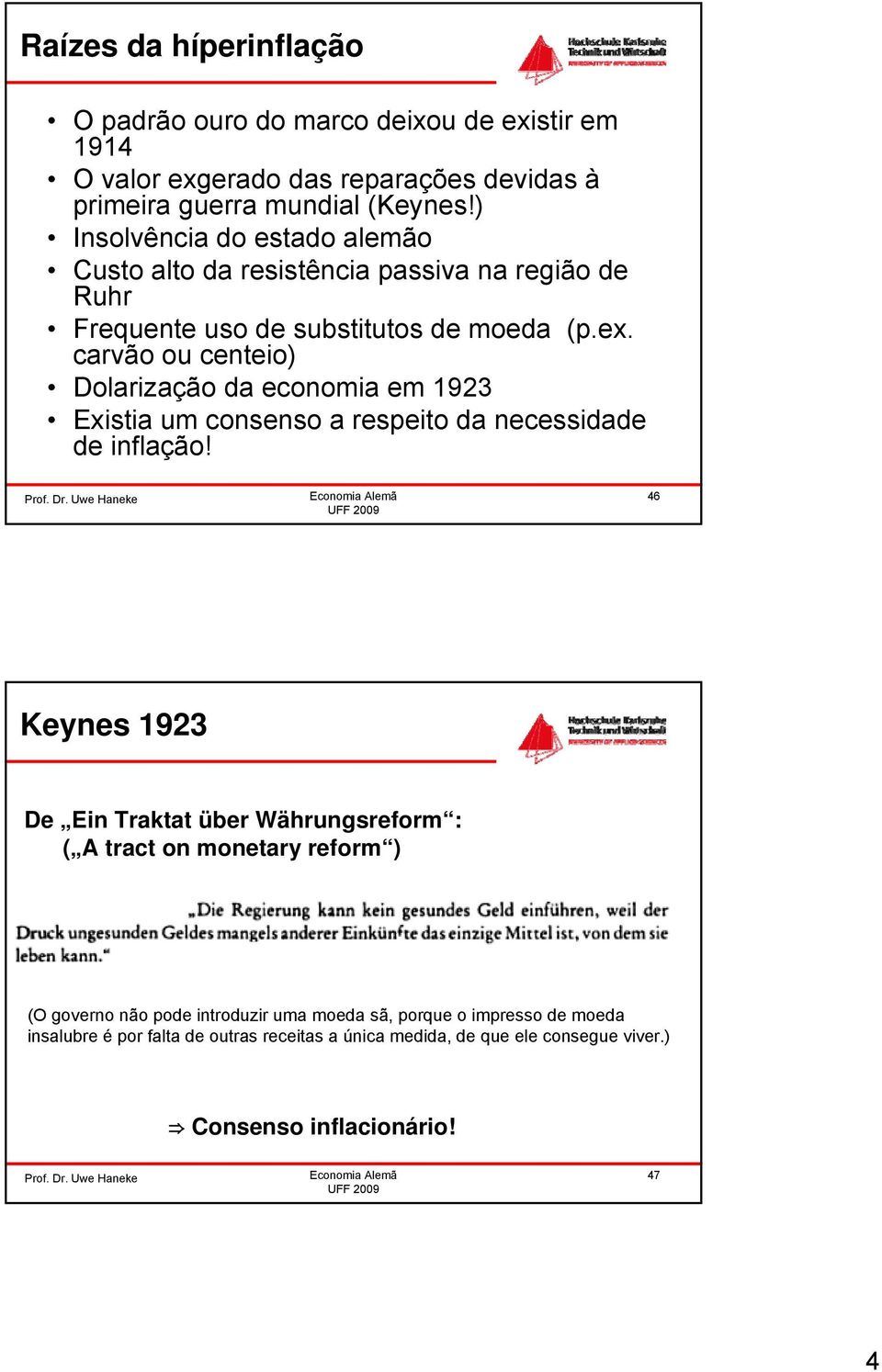 carvão ou centeio) Dolarização da economia em 1923 Existia um consenso a respeito da necessidade de inflação!