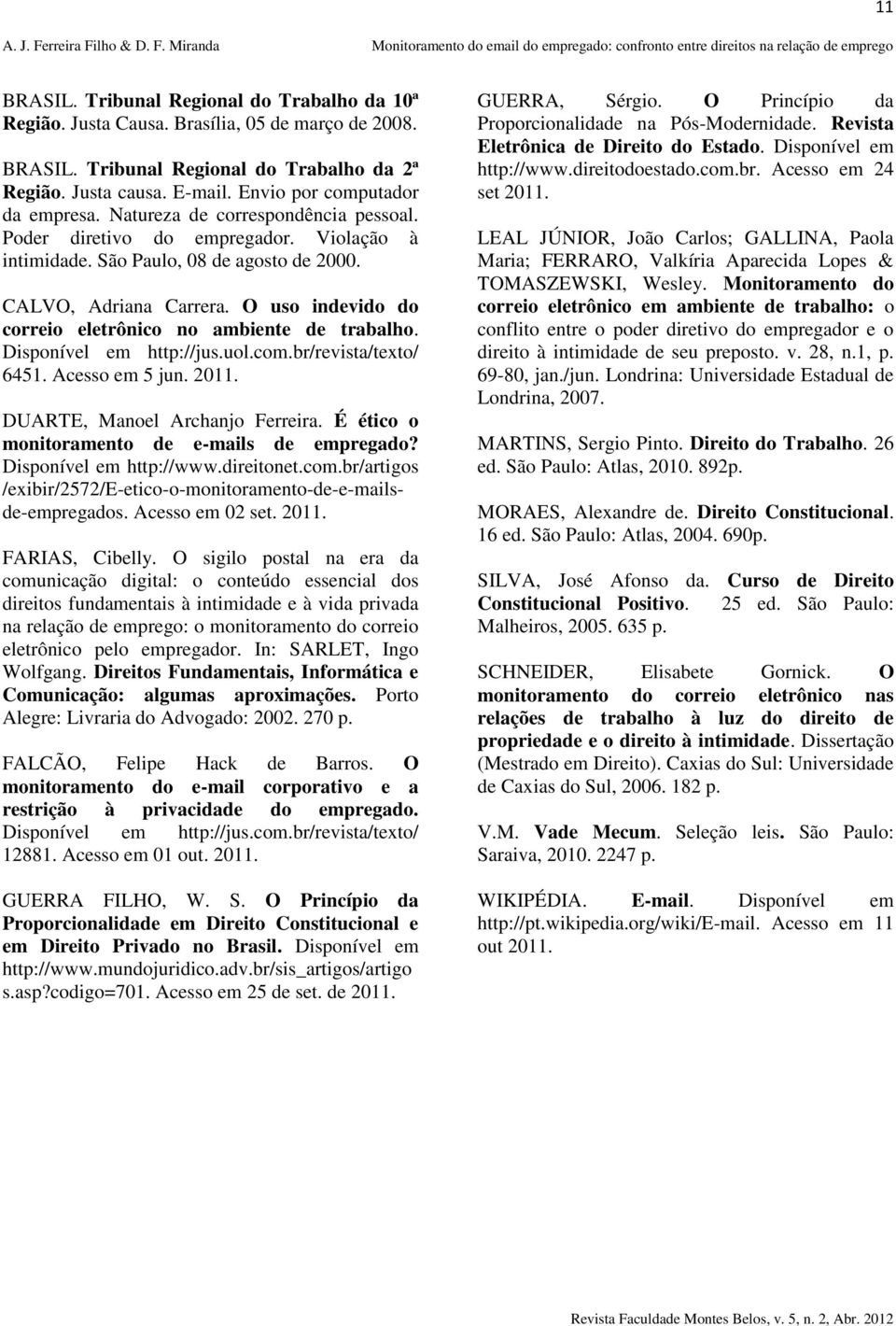 O uso indevido do correio eletrônico no ambiente de trabalho. Disponível em http://jus.uol.com.br/revista/texto/ 6451. Acesso em 5 jun. 2011. DUARTE, Manoel Archanjo Ferreira.