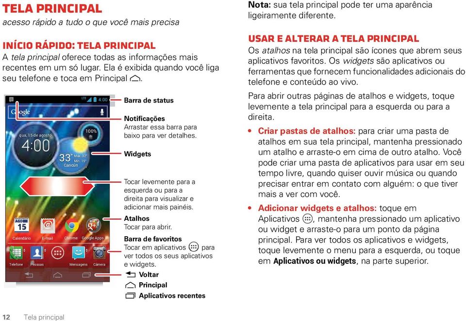 15 Cancún Mensagens 100% 4:00 Calendário E-mail Chrome Google Apps Câmera Barra de status Notificações Arrastar essa barra para baixo para ver detalhes.