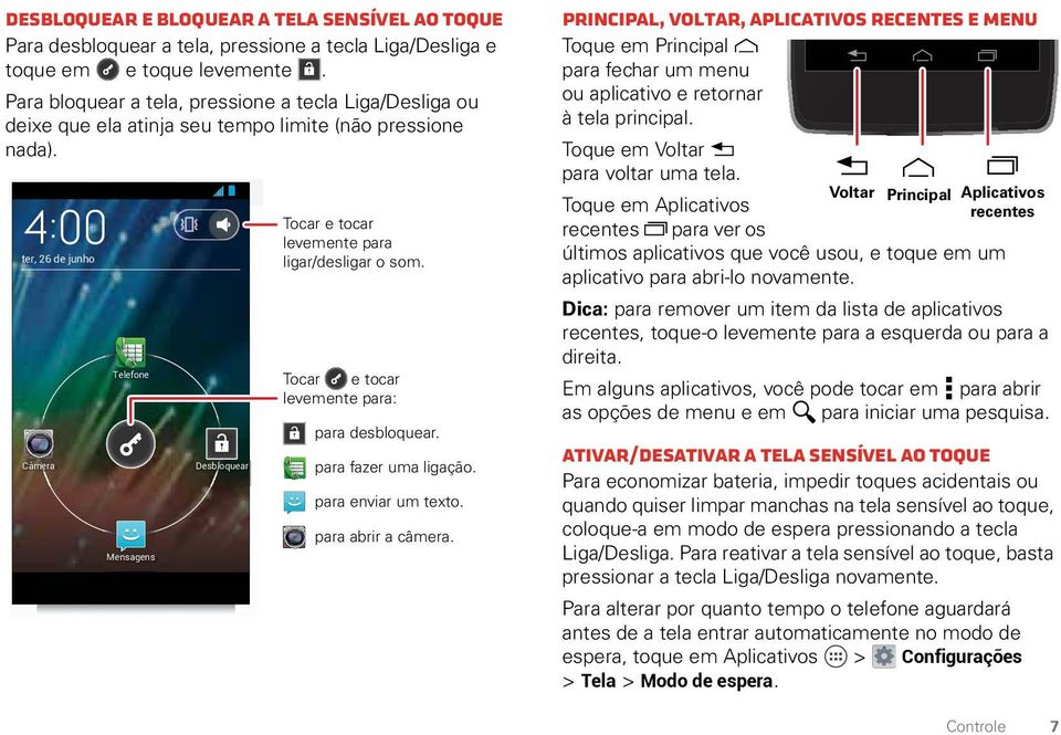 ter, 26 de junho Câmera Telefone Mensagens Desbloquear Tocar e tocar levemente para ligar/desligar o som. Tocar e tocar levemente para: para desbloquear. para fazer uma ligação. para enviar um texto.