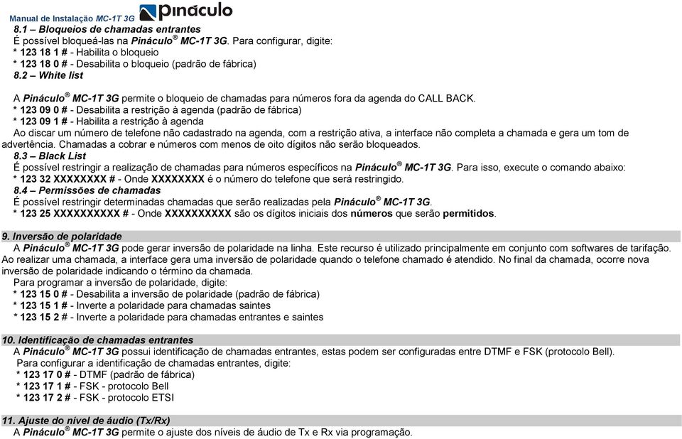 * 123 09 0 # - Desabilita a restrição à agenda (padrão de fábrica) * 123 09 1 # - Habilita a restrição à agenda Ao discar um número de telefone não cadastrado na agenda, com a restrição ativa, a