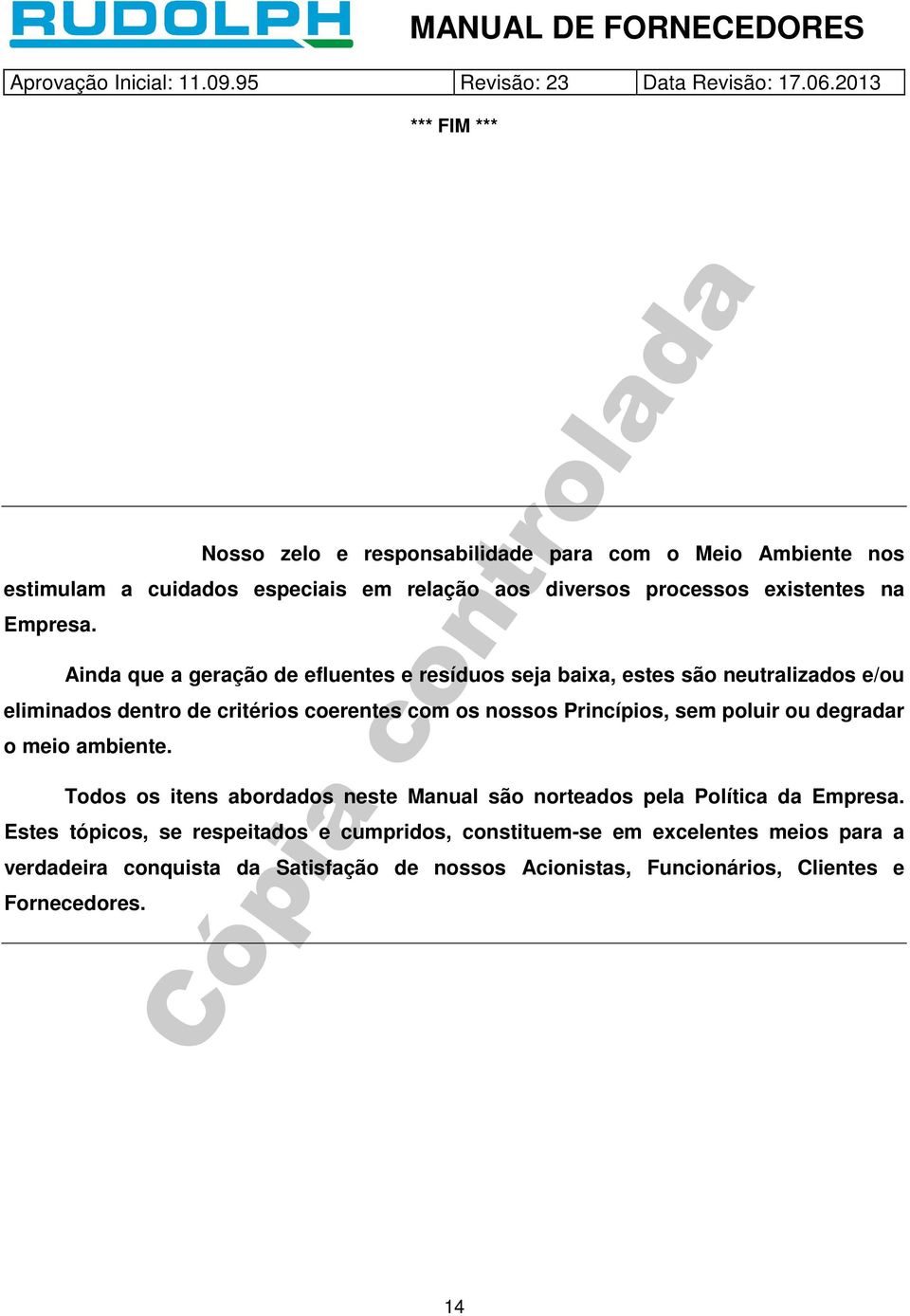 Ainda que a geração de efluentes e resíduos seja baixa, estes são neutralizados e/ou eliminados dentro de critérios coerentes com os nossos Princípios,