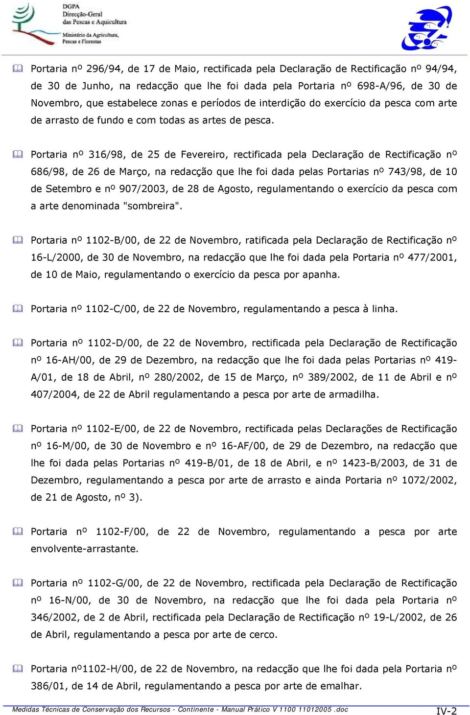 Portaria nº 316/98, de 25 de Fevereiro, rectificada pela Declaração de Rectificação nº 686/98, de 26 de Março, na redacção que lhe foi dada pelas Portarias nº 743/98, de 10 de Setembro e nº 907/2003,