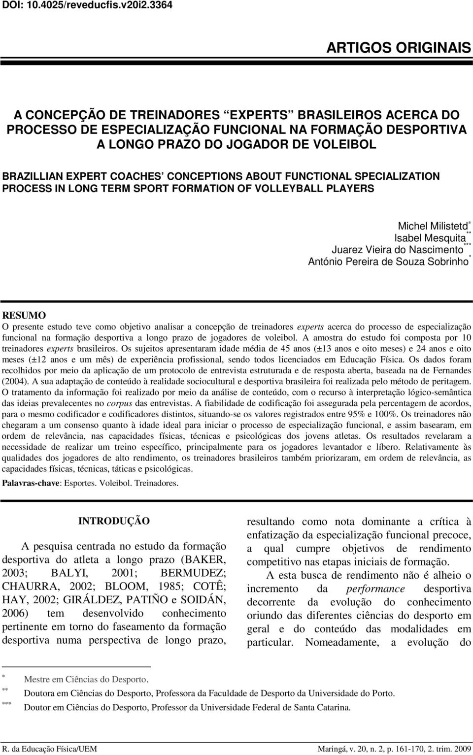 COACHES CONCEPTIONS ABOUT FUNCTIONAL SPECIALIZATION PROCESS IN LONG TERM SPORT FORMATION OF VOLLEYBALL PLAYERS Michel Milistetd Isabel Mesquita ** Juarez Vieira do Nascimento *** António Pereira de