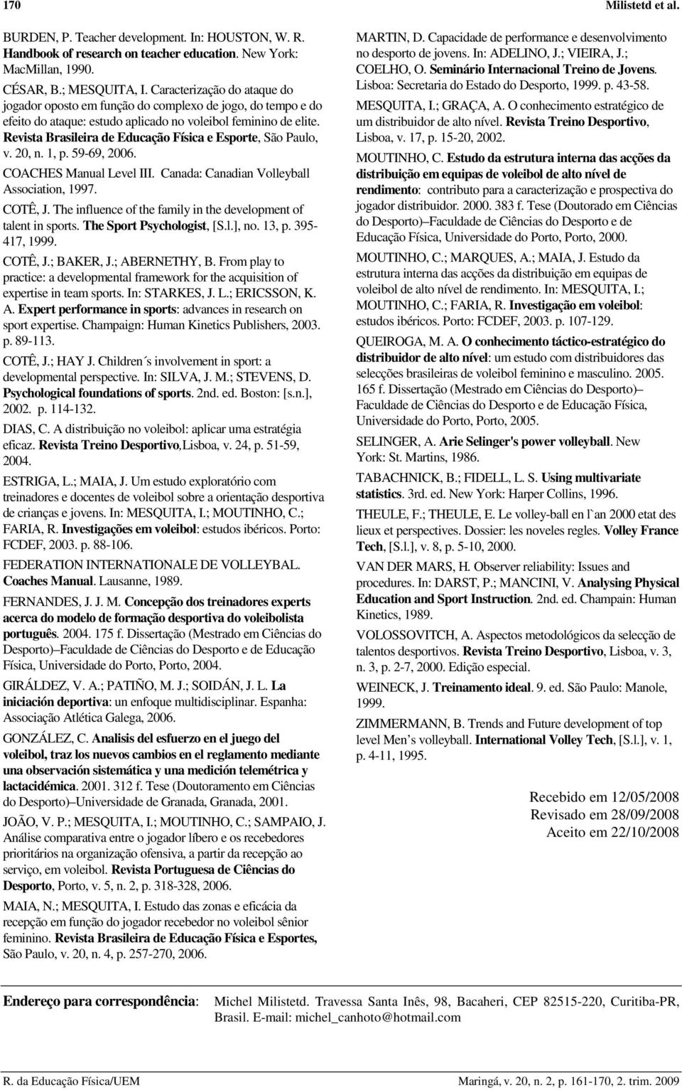 Revista Brasileira de Educação Física e Esporte, São Paulo, v. 20, n. 1, p. 59-69, 2006. COACHES Manual Level III. Canada: Canadian Volleyball Association, 1997. COTÊ, J.