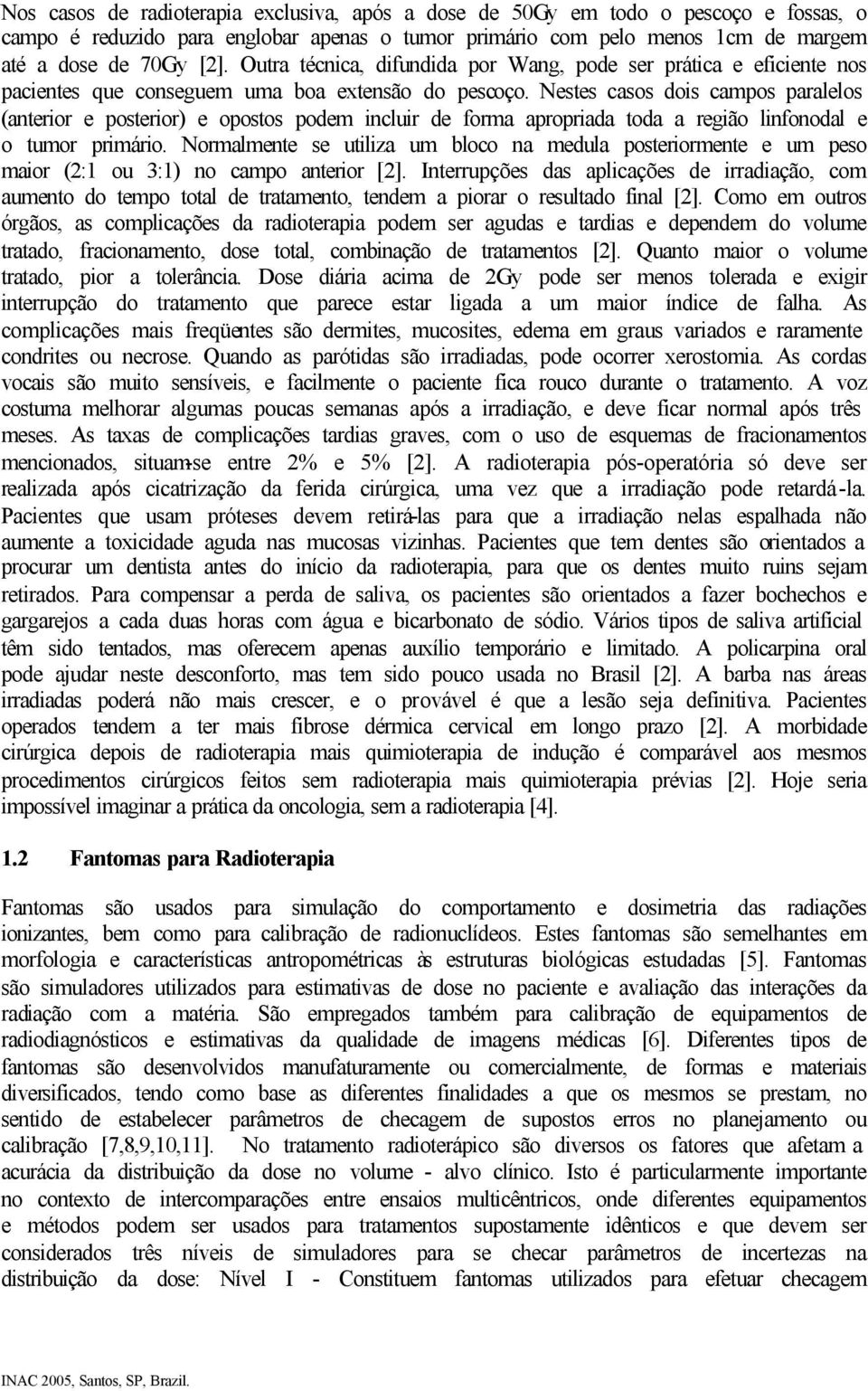 Nestes casos dois campos paralelos (anterior e posterior) e opostos podem incluir de forma apropriada toda a região linfonodal e o tumor primário.