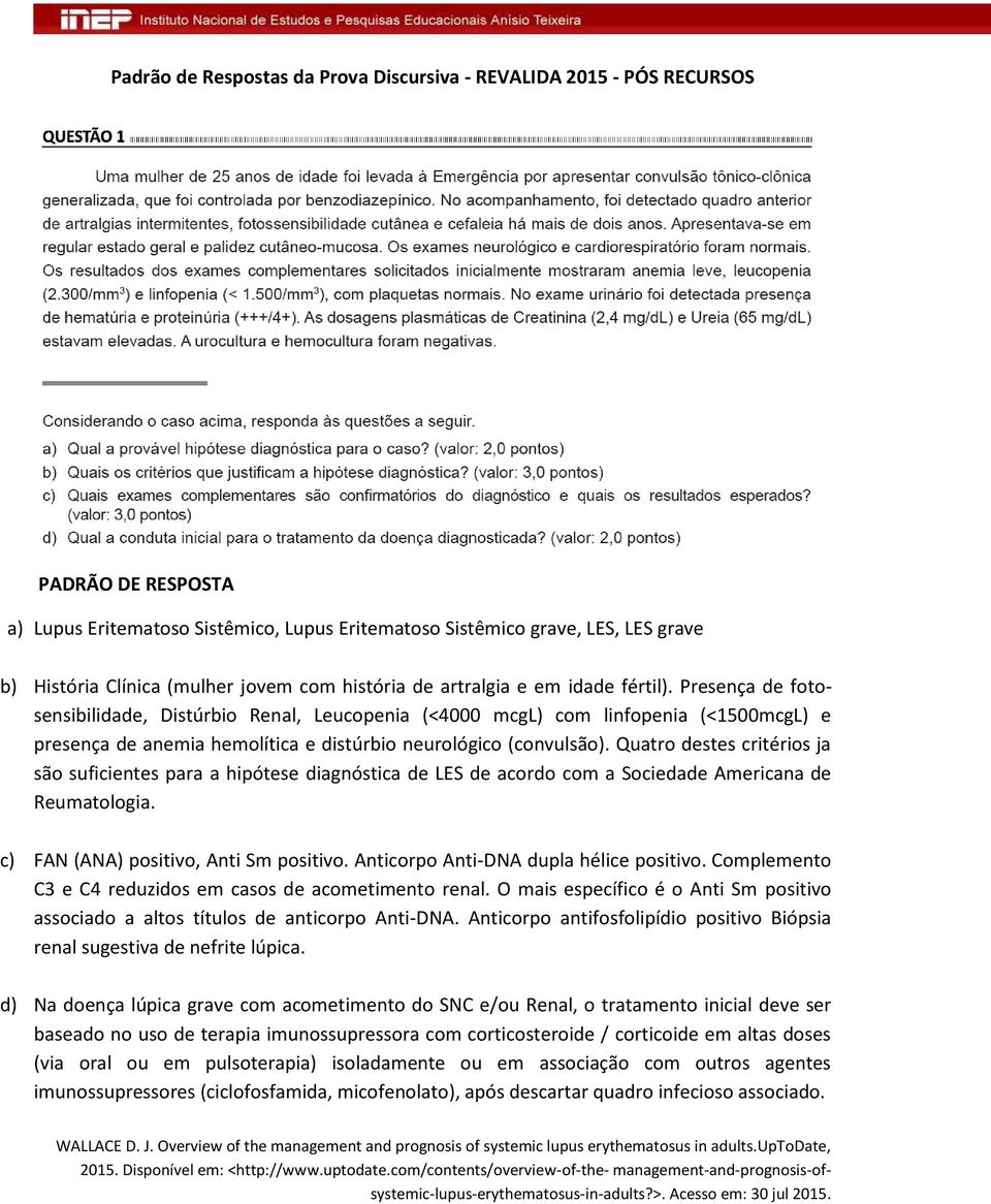 Presença de fotosensibilidade, Distúrbio Renal, Leucopenia (<4000 mcgl) com linfopenia (<1500mcgL) e presença de anemia hemolítica e distúrbio neurológico (convulsão).