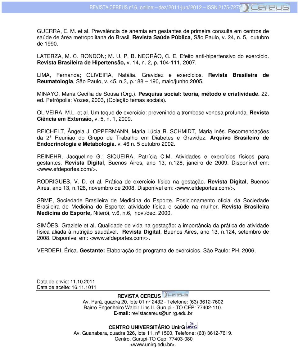 Gravidez e exercícios. Revista Brasileira de Reumatologia, São Paulo, v. 45, n.3, p.188 190, maio/junho 2005. MINAYO, Maria Cecília de Sousa (Org.). Pesquisa social: teoria, método e criatividade. 22.