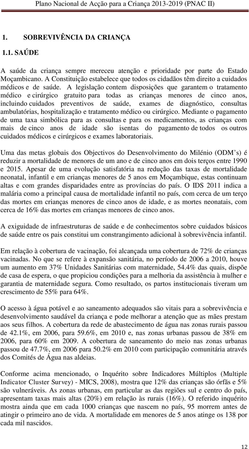 A legislação contem disposições que garantem o tratamento médico e cirúrgico gratuito para todas as crianças menores de cinco anos, incluindo cuidados preventivos de saúde, exames de diagnóstico,