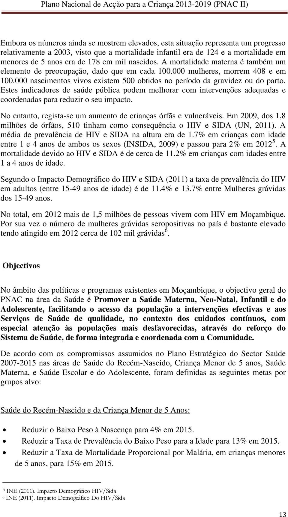 000 nascimentos vivos existem 500 obtidos no período da gravidez ou do parto. Estes indicadores de saúde pública podem melhorar com intervenções adequadas e coordenadas para reduzir o seu impacto.