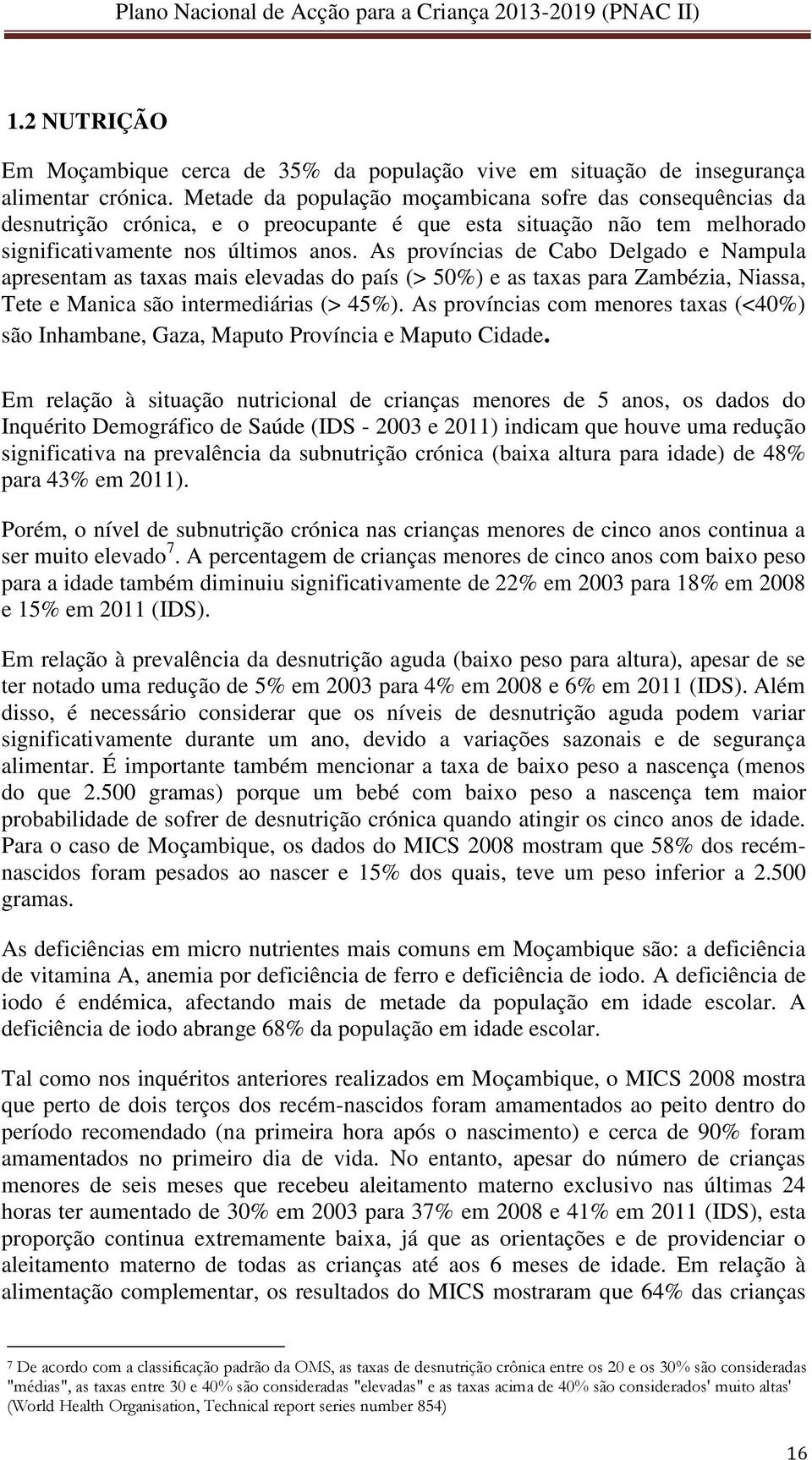 As províncias de Cabo Delgado e Nampula apresentam as taxas mais elevadas do país (> 50%) e as taxas para Zambézia, Niassa, Tete e Manica são intermediárias (> 45%).