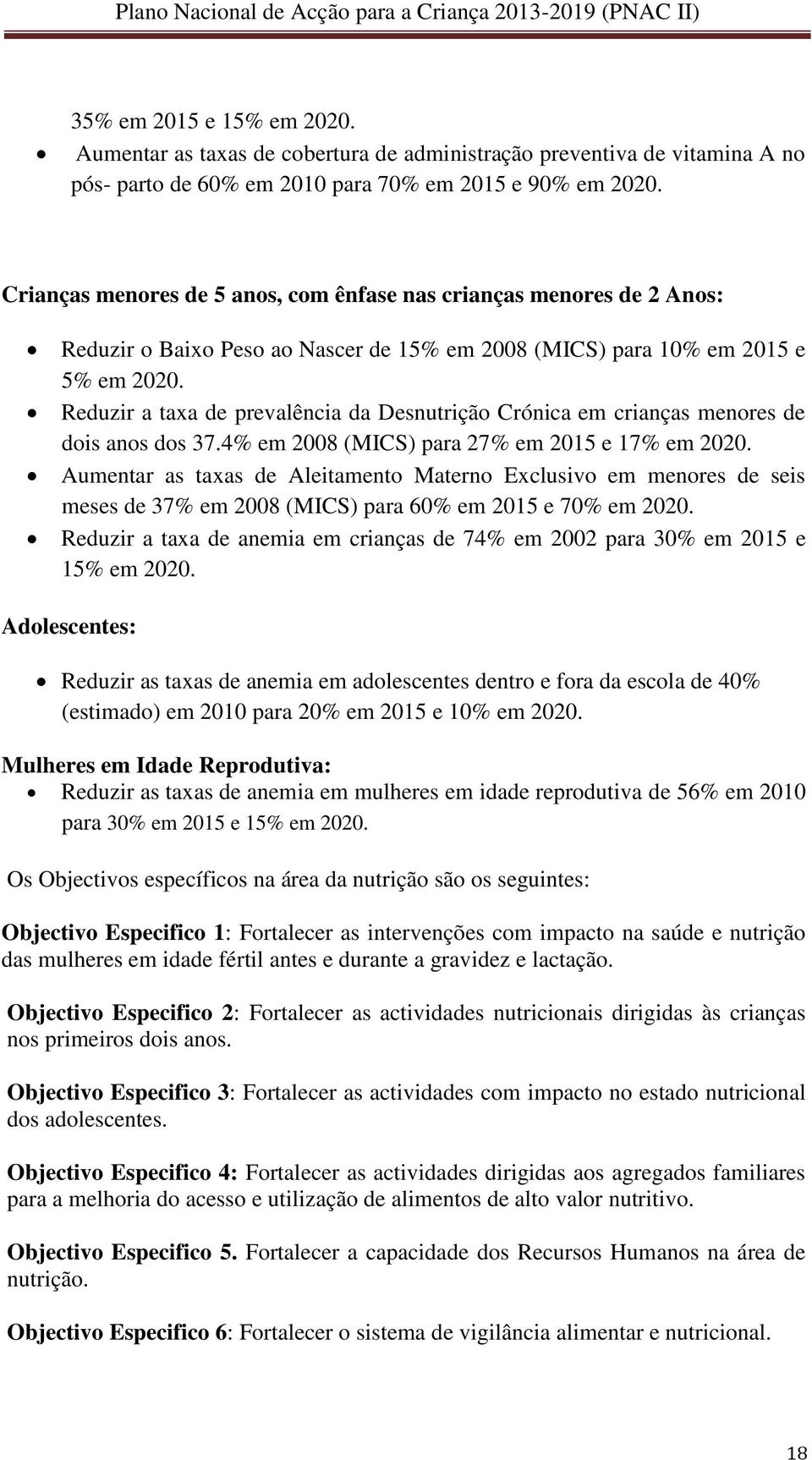 Reduzir a taxa de prevalência da Desnutrição Crónica em crianças menores de dois anos dos 37.4% em 2008 (MICS) para 27% em 2015 e 17% em 2020.