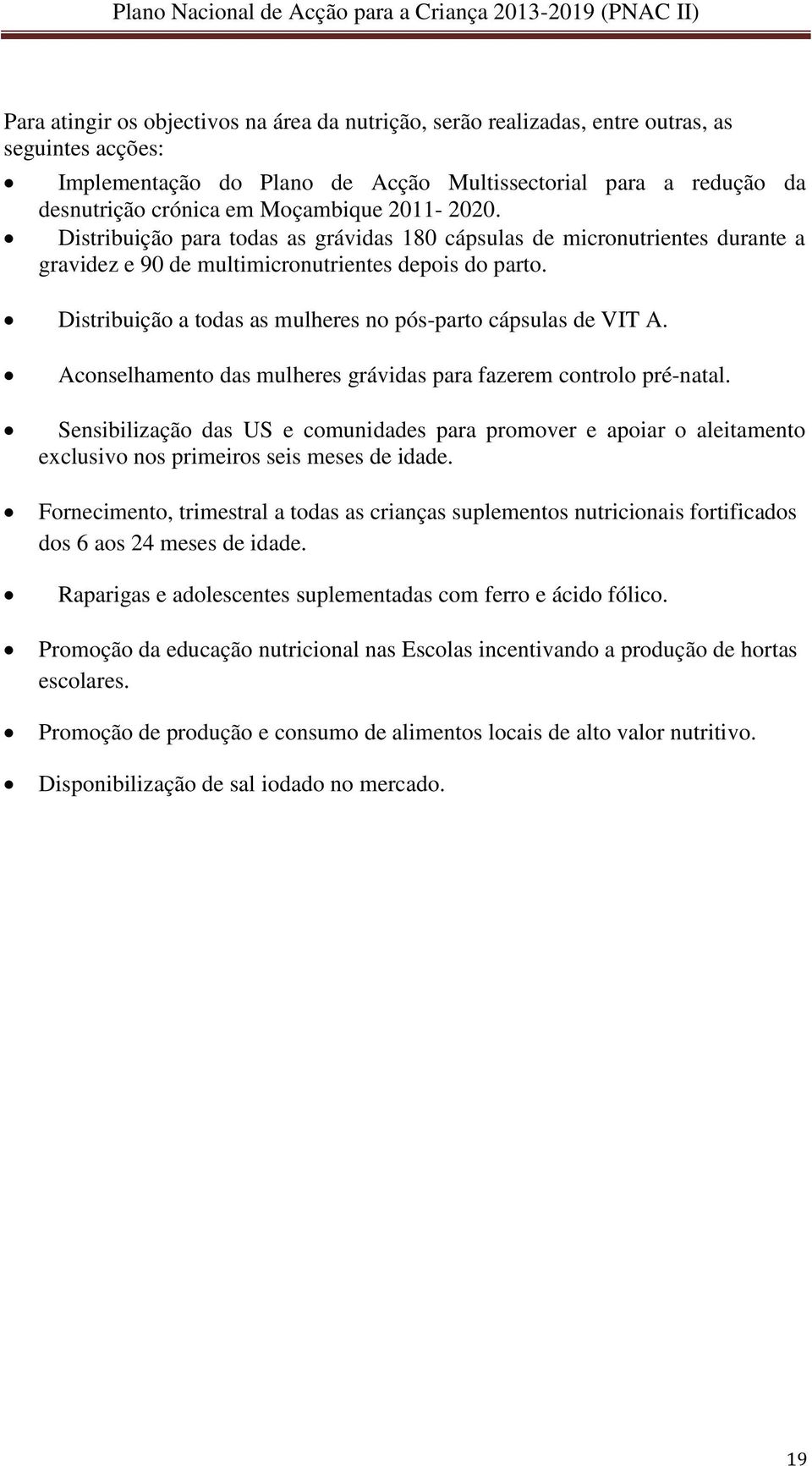 Distribuição a todas as mulheres no pós-parto cápsulas de VIT A. Aconselhamento das mulheres grávidas para fazerem controlo pré-natal.