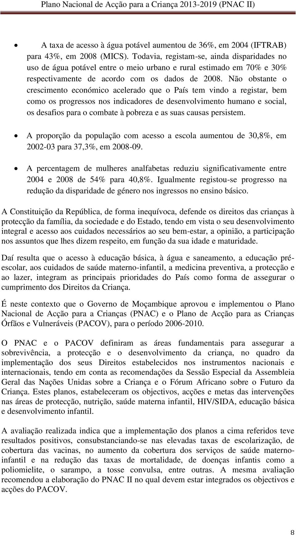 Não obstante o crescimento económico acelerado que o País tem vindo a registar, bem como os progressos nos indicadores de desenvolvimento humano e social, os desafios para o combate à pobreza e as