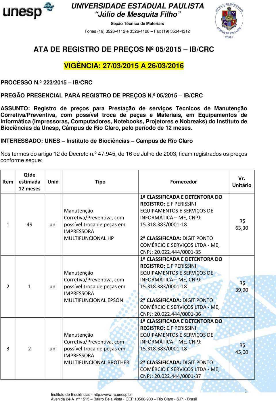 Projetores e Nobreaks) do Instituto de Biociências da Unesp, Câmpus de Rio Claro, pelo período de 12 meses.