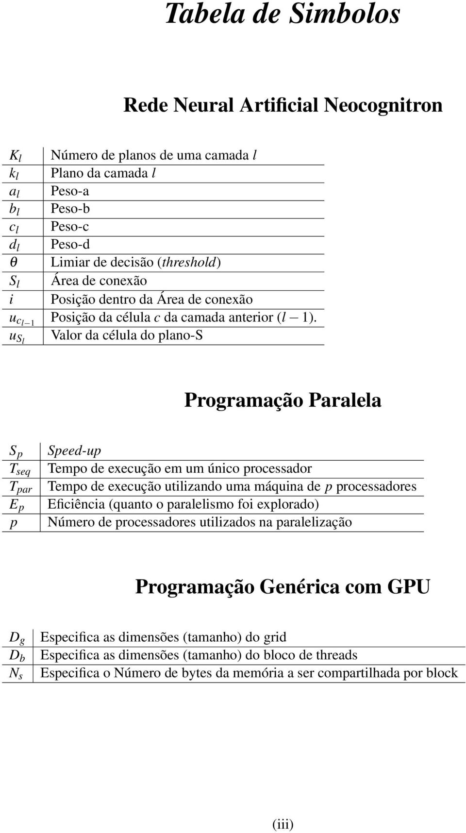 u Sl Valor da célula do plano-s Programação Paralela S p T seq T par E p p Speed-up Tempo de execução em um único processador Tempo de execução utilizando uma máquina de p processadores Eficiência