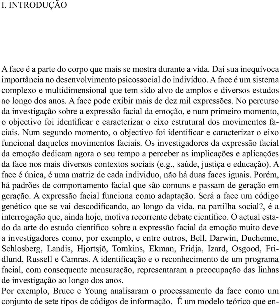 No percurso da investigação sobre a expressão facial da emoção, e num primeiro momento, - funcional daqueles movimentos faciais.