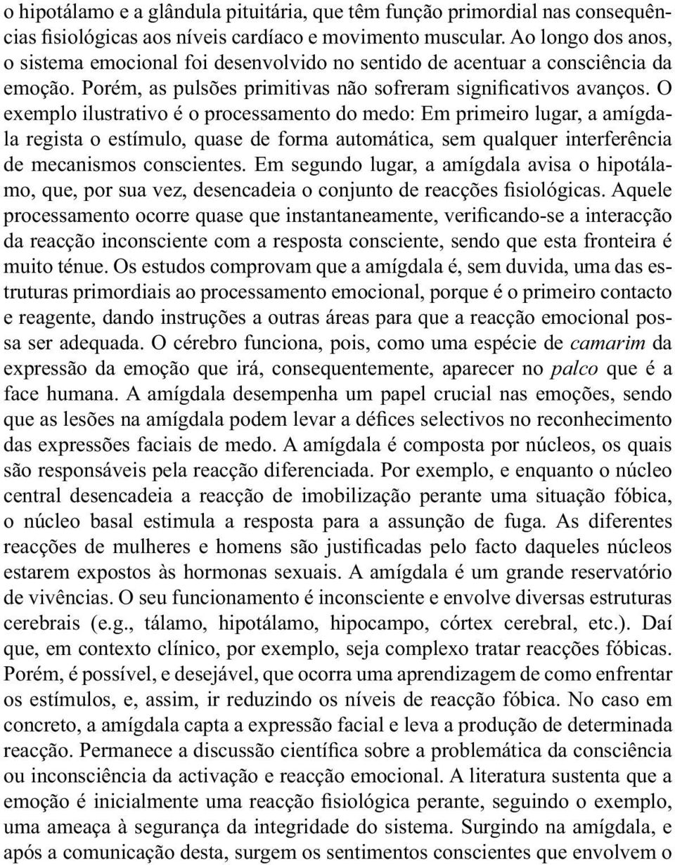 Os estudos comprovam que a amígdala é, sem duvida, uma das estruturas primordiais ao processamento emocional, porque é o primeiro contacto e reagente, dando instruções a outras áreas para que a