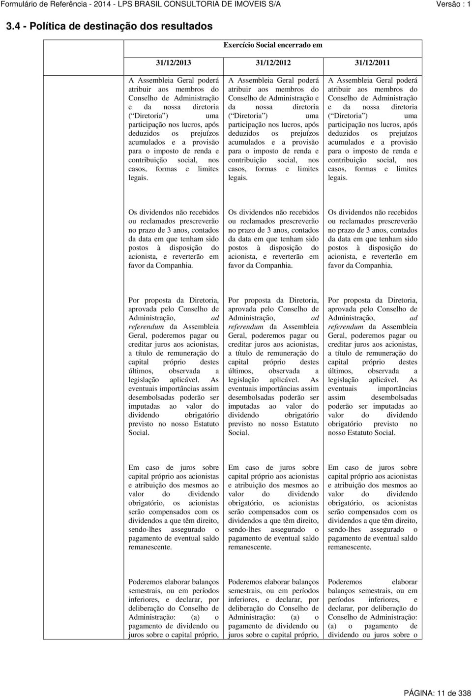 A Assembleia Geral poderá atribuir aos membros do Conselho de Administração e da nossa  A Assembleia Geral poderá atribuir aos membros do Conselho de Administração e da nossa  Os dividendos não