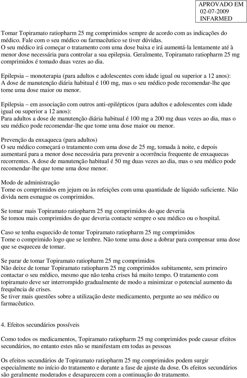 Geralmente, Topiramato ratiopharm 25 mg comprimidos é tomado duas vezes ao dia.