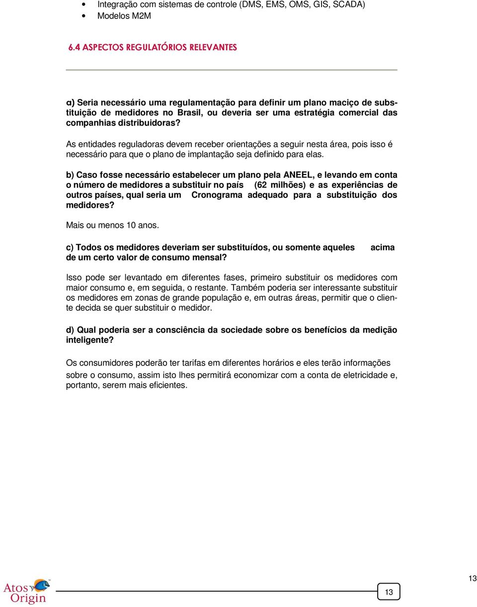 distribuidras? As entidades reguladras devem receber rientações a seguir nesta área, pis iss é necessári para que plan de implantaçã seja definid para elas.