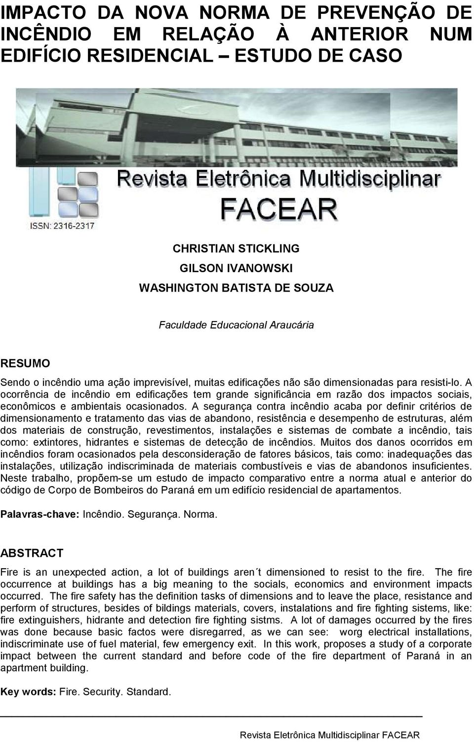 A ocorrência de incêndio em edificações tem grande significância em razão dos impactos sociais, econômicos e ambientais ocasionados.