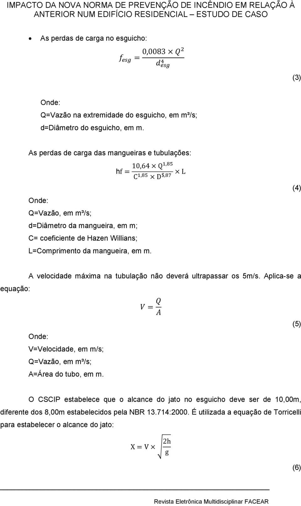 L=Comprimento da mangueira, em m. equação: A velocidade máxima na tubulação não deverá ultrapassar os 5m/s.